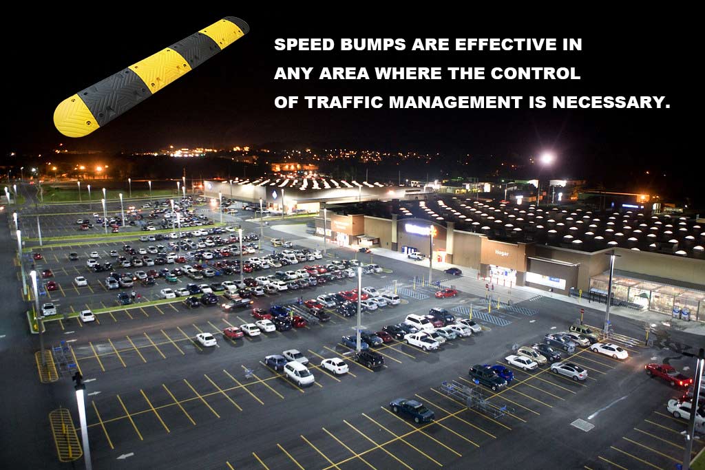 Speed bump are effective in any area where the control of traffic management is necessary