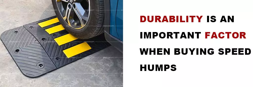 Durability is another prominent factor not to forget when buying speed humps, as there is no use in installing breakable or fragile speed humps.