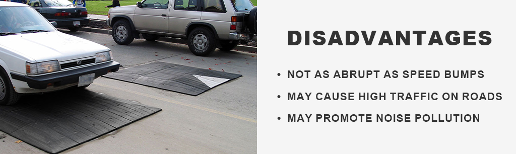 Disadvantages of speed cushions, such as not being as abrupt as speed bumps, may cause high traffic on roads and may promote noise pollution.