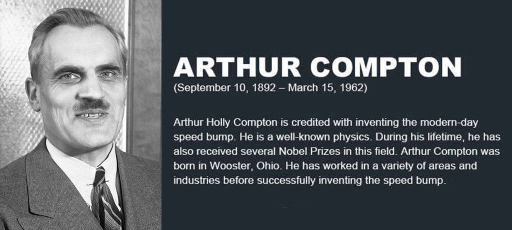 Arthur Holly Compton, the inventor of modern-day speed bump.